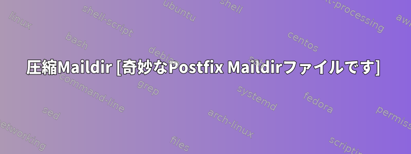 圧縮Maildir [奇妙なPostfix Maildirファイルです]