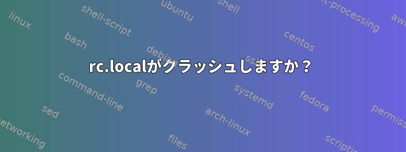 rc.localがクラッシュしますか？