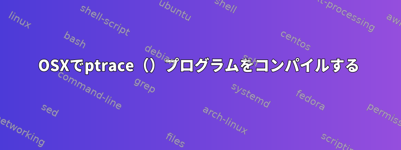 OSXでptrace（）プログラムをコンパイルする