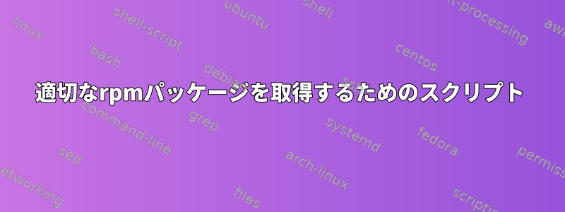 適切なrpmパッケージを取得するためのスクリプト