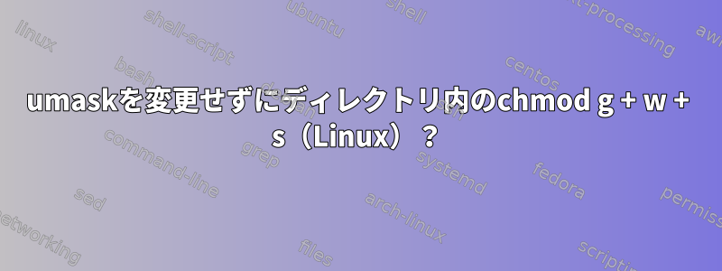 umaskを変更せずにディレクトリ内のchmod g + w + s（Linux）？