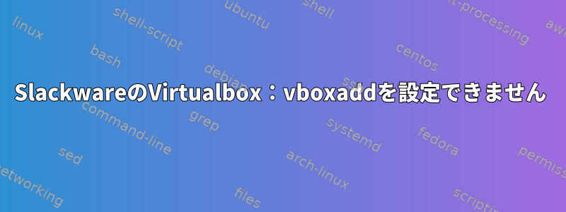 SlackwareのVirtualbox：vboxaddを設定できません