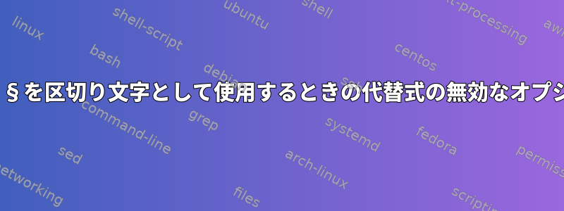 sed：§を区切り文字として使用するときの代替式の無効なオプション