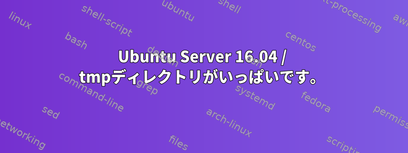 Ubuntu Server 16.04 / tmpディレクトリがいっぱいです。