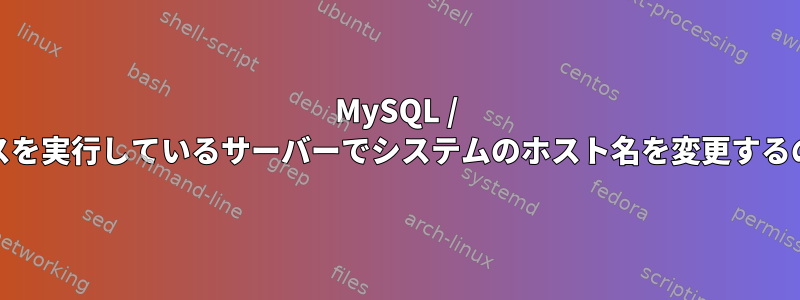 MySQL / MariaDBサービスを実行しているサーバーでシステムのホスト名を変更するのは有害ですか？