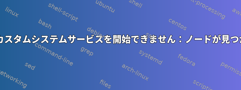 Nodejsのカスタムシステムサービスを開始できません：ノードが見つかりません