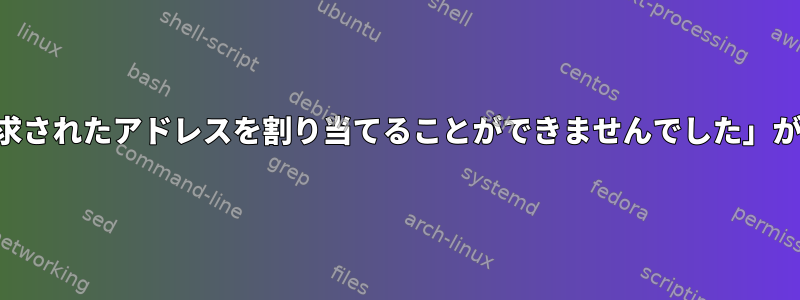 仮想NIC：「SIOCSIFFLAGS：要求されたアドレスを割り当てることができませんでした」が作成されましたが生成されました