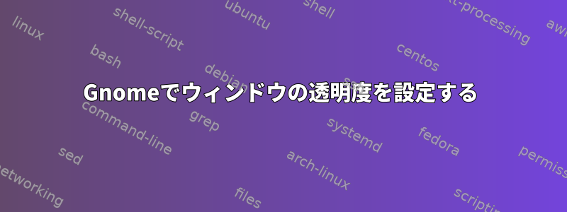 Gnomeでウィンドウの透明度を設定する