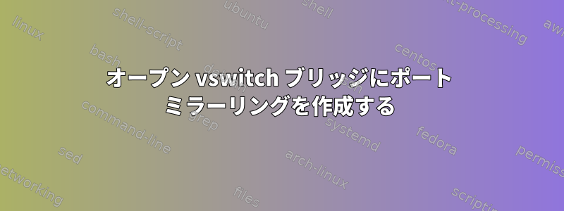 オープン vswitch ブリッジにポート ミラーリングを作成する