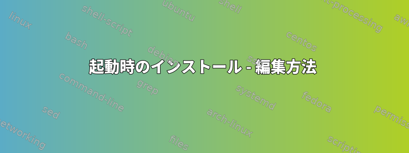 起動時のインストール - 編集方法