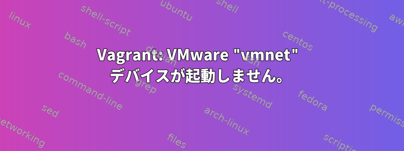 Vagrant: VMware "vmnet" デバイスが起動しません。