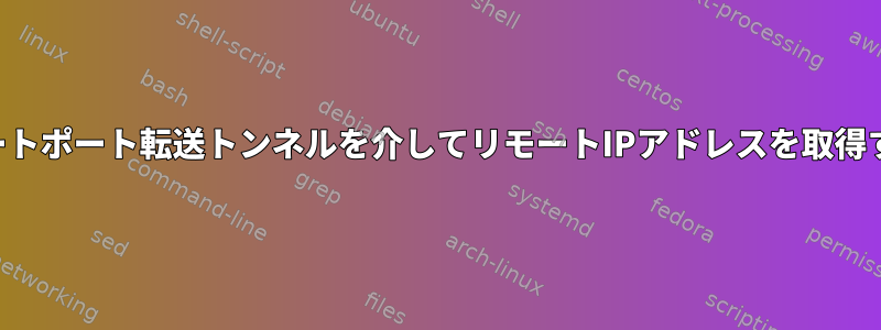 SSHリモートポート転送トンネルを介してリモートIPアドレスを取得するには？