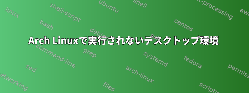 Arch Linuxで実行されないデスクトップ環境