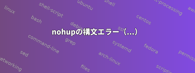 nohupの構文エラー（...）