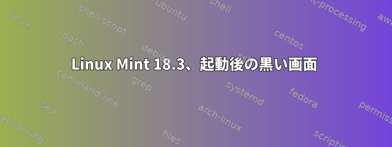 Linux Mint 18.3、起動後の黒い画面