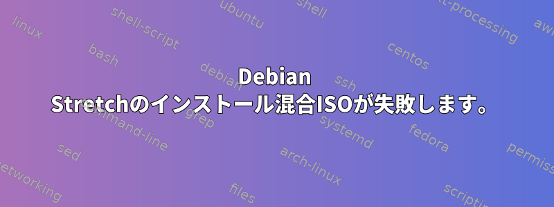 Debian Stretchのインストール混合ISOが失敗します。