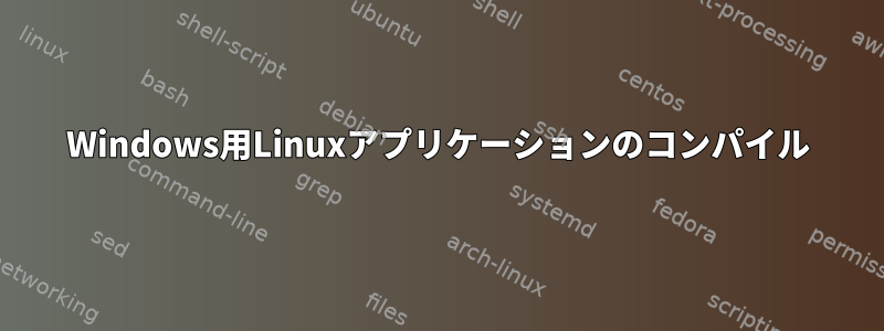 Windows用Linuxアプリケーションのコンパイル