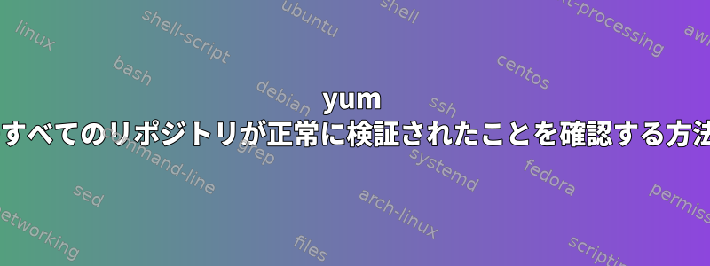 yum +すべてのリポジトリが正常に検証されたことを確認する方法