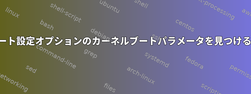 特定のブート設定オプションのカーネルブートパラメータを見つける方法は？