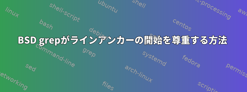 BSD grepがラインアンカーの開始を尊重する方法