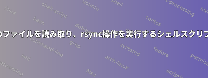 2つのファイルを読み取り、rsync操作を実行するシェルスクリプト