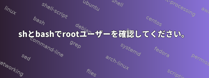 shとbashでrootユーザーを確認してください。