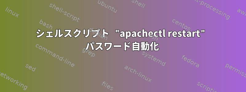 シェルスクリプト "apachectl restart" パスワード自動化