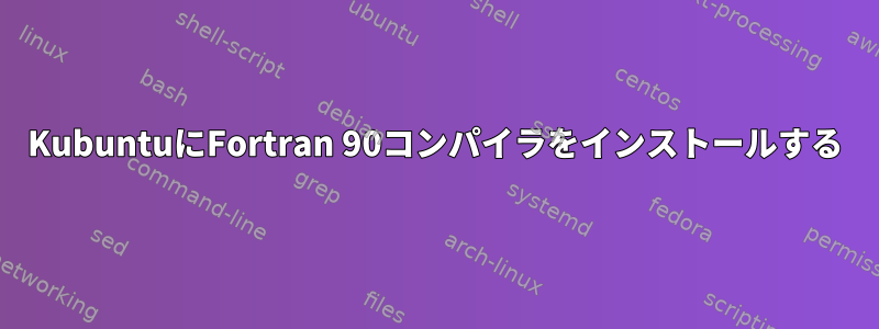 KubuntuにFortran 90コンパイラをインストールする