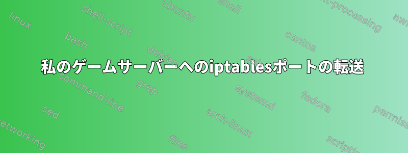 私のゲームサーバーへのiptablesポートの転送