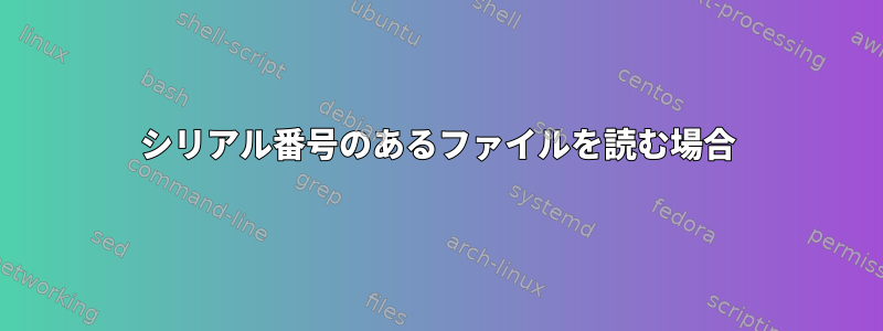 シリアル番号のあるファイルを読む場合