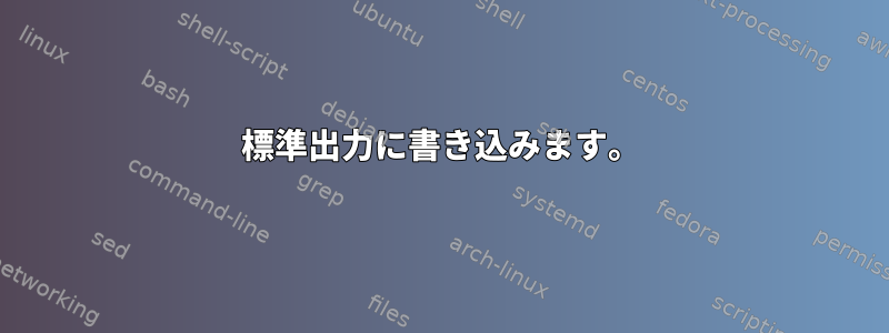 標準出力に書き込みます。