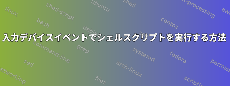 入力デバイスイベントでシェルスクリプトを実行する方法