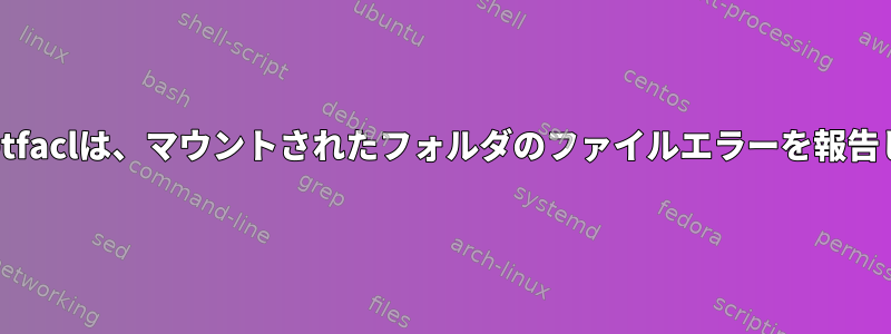 Nfs4_setfaclは、マウントされたフォルダのファイルエラーを報告します。