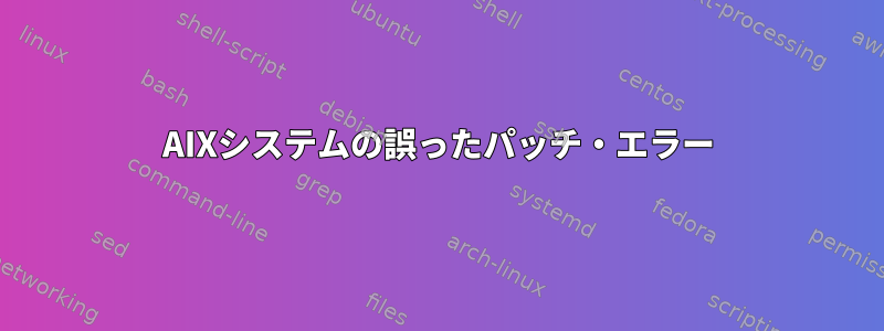 AIXシステムの誤ったパッチ・エラー