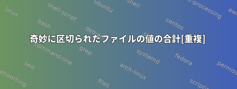 奇妙に区切られたファイルの値の合計[重複]