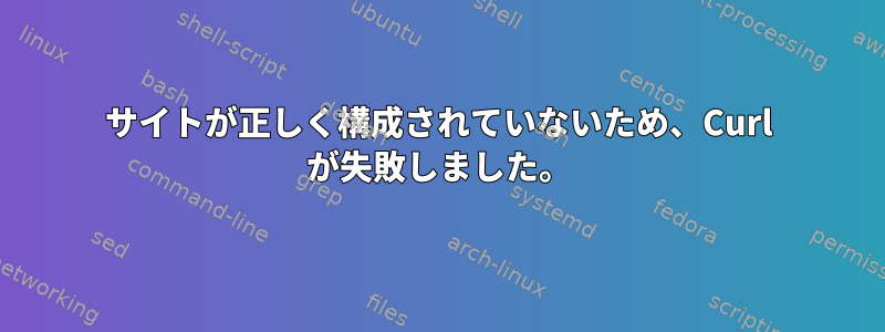 サイトが正しく構成されていないため、Curl が失敗しました。