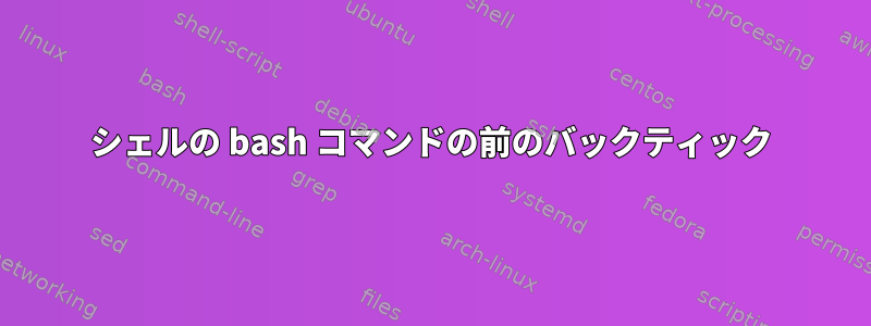 シェルの bash コマンドの前のバックティック