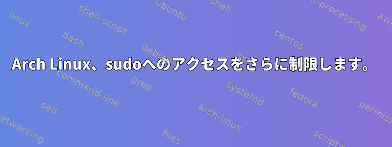 Arch Linux、sudoへのアクセスをさらに制限します。