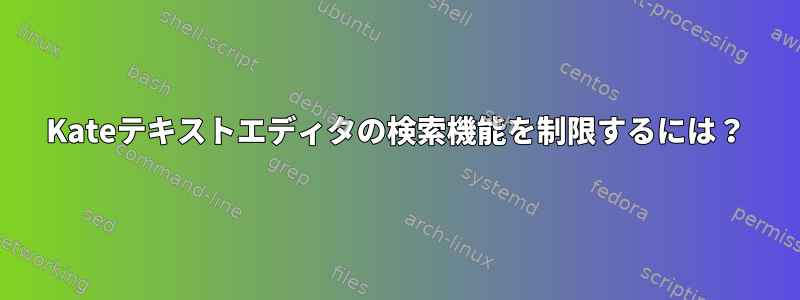 Kateテキストエディタの検索機能を制限するには？