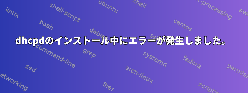 dhcpdのインストール中にエラーが発生しました。