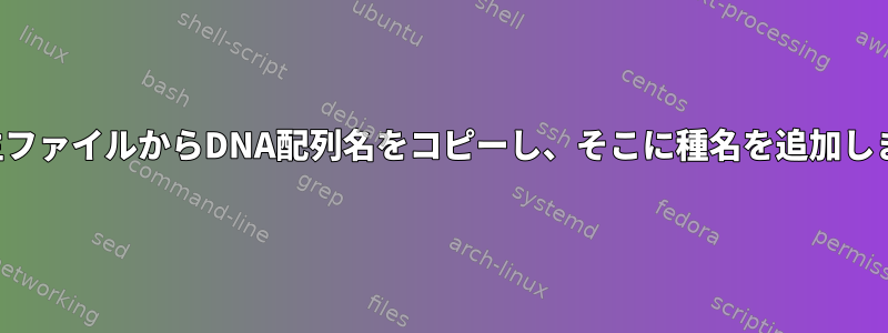 系統発生ファイルからDNA配列名をコピーし、そこに種名を追加しますか？