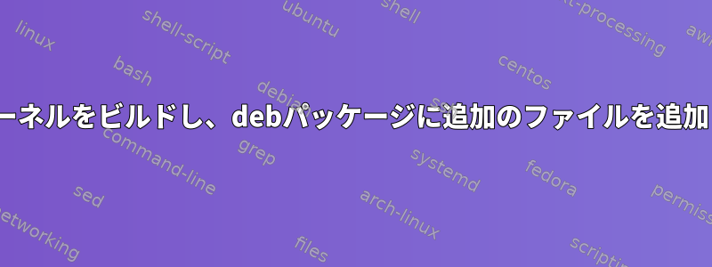 Linuxカーネルをビルドし、debパッケージに追加のファイルを追加します。