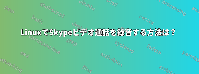 LinuxでSkypeビデオ通話を録音する方法は？