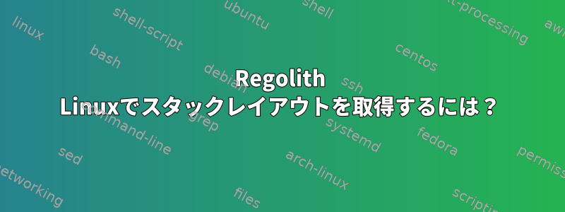 Regolith Linuxでスタックレイアウトを取得するには？