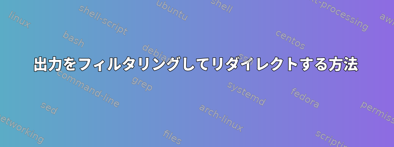 出力をフィルタリングしてリダイレクトする方法