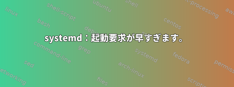 systemd：起動要求が早すぎます。