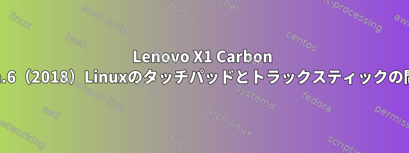 Lenovo X1 Carbon Gen.6（2018）Linuxのタッチパッドとトラックスティックの問題