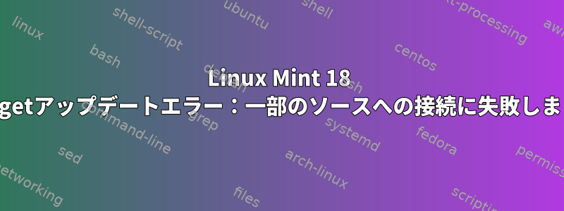 Linux Mint 18 apt-getアップデートエラー：一部のソースへの接続に失敗しました