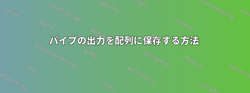 パイプの出力を配列に保存する方法