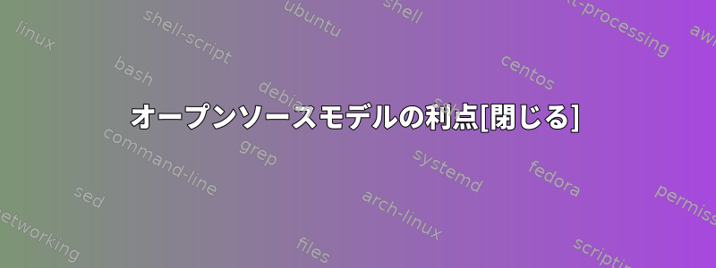 オープンソースモデルの利点[閉じる]